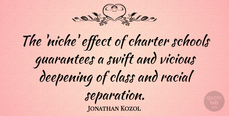 Jonathan Kozol Quote About Charter, Deepening, Effect, Guarantees, Schools: The Niche Effect Of Charter...