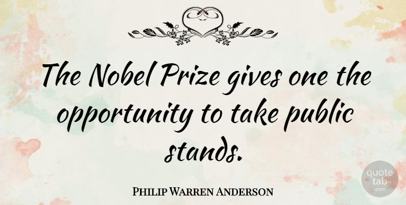 Philip Warren Anderson Quote About Opportunity, Giving, Nobel: The Nobel Prize Gives One...