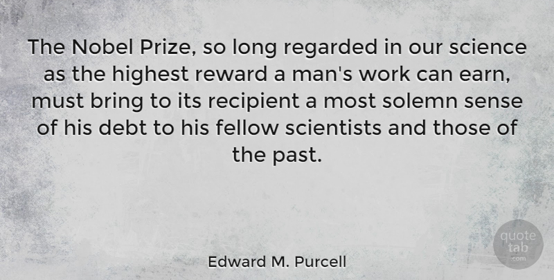 Edward M. Purcell Quote About American Scientist, Bring, Debt, Fellow, Highest: The Nobel Prize So Long...