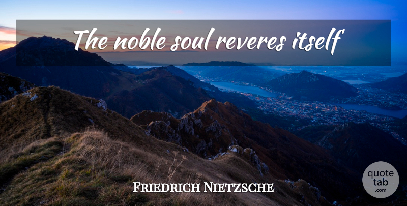 Friedrich Nietzsche Quote About Soul, Noble: The Noble Soul Reveres Itself...