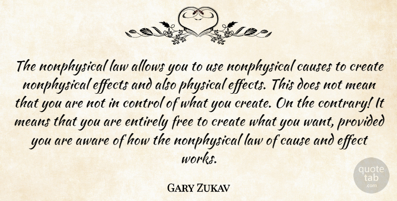 Gary Zukav Quote About Aware, Cause, Causes, Control, Create: The Nonphysical Law Allows You...