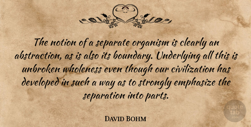 David Bohm Quote About Civilization, Unbroken, Way: The Notion Of A Separate...