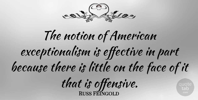 Russ Feingold Quote About Littles, Faces, Offensive: The Notion Of American Exceptionalism...