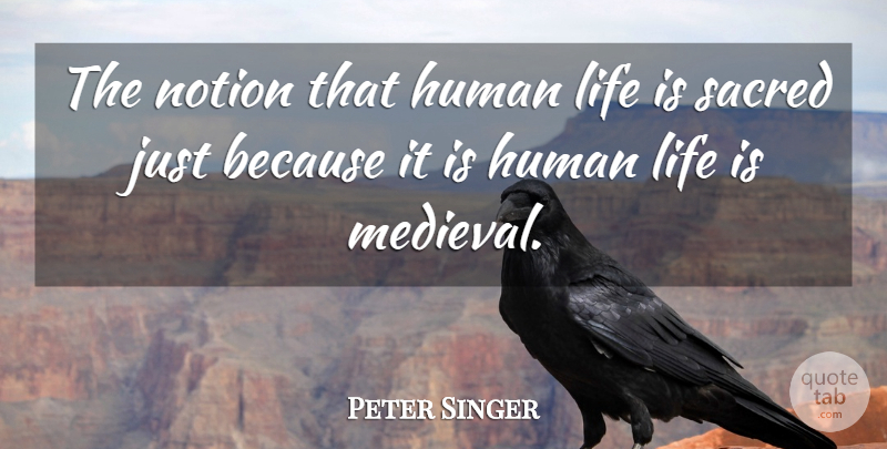 Peter Singer Quote About Philosophy, Sacred, Life Is: The Notion That Human Life...