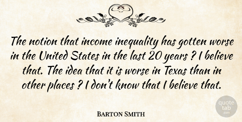 Barton Smith Quote About Believe, Gotten, Income, Inequality, Last: The Notion That Income Inequality...