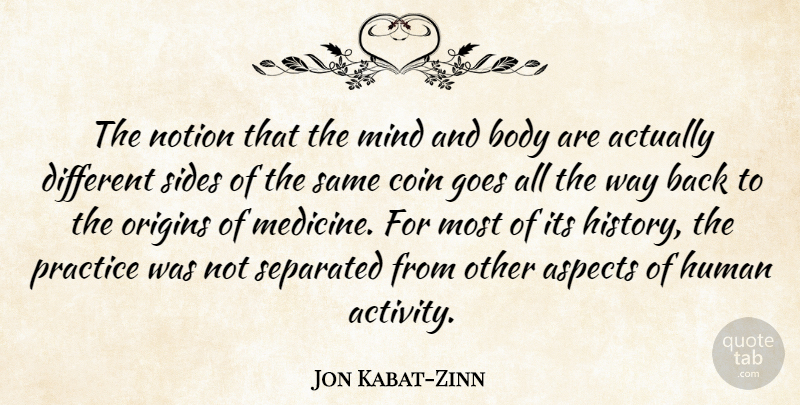 Jon Kabat-Zinn Quote About Aspects, Body, Coin, Goes, History: The Notion That The Mind...