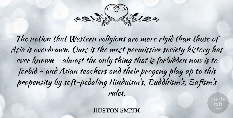 Huston Smith Quote About Almost, Asia, Asian, Forbidden, History: The Notion That Western Religions...