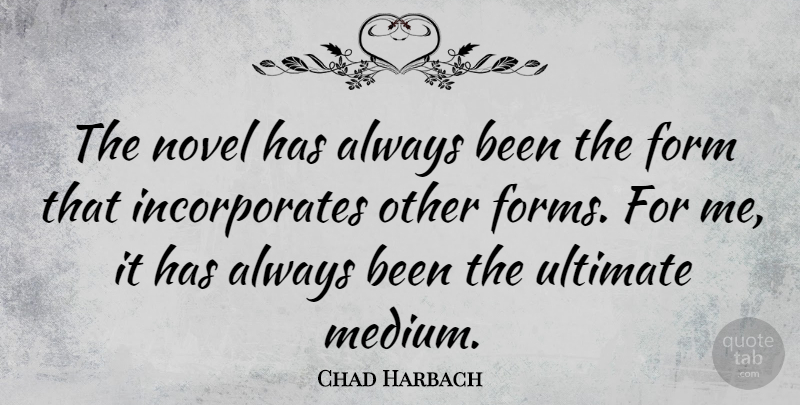 Chad Harbach Quote About Form, Novel, Mediums: The Novel Has Always Been...