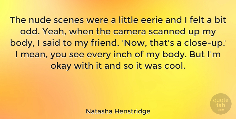 Natasha Henstridge Quote About Bit, Cool, Eerie, Felt, Inch: The Nude Scenes Were A...