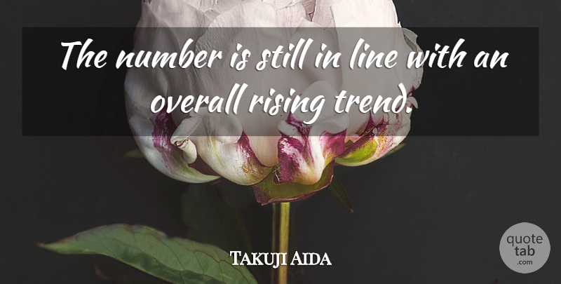 Takuji Aida Quote About Line, Number, Overall, Rising: The Number Is Still In...