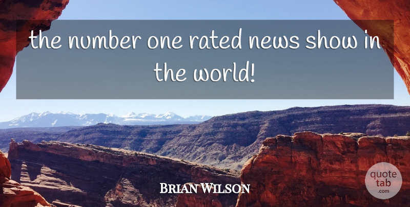 Brian Wilson Quote About News, Number, Rated: The Number One Rated News...