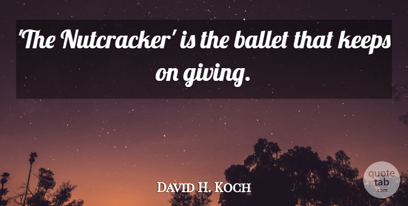 David H. Koch Quote About undefined: The Nutcracker Is The Ballet...