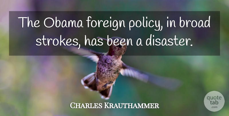 Charles Krauthammer Quote About Disaster, Broads, Foreign Policy: The Obama Foreign Policy In...