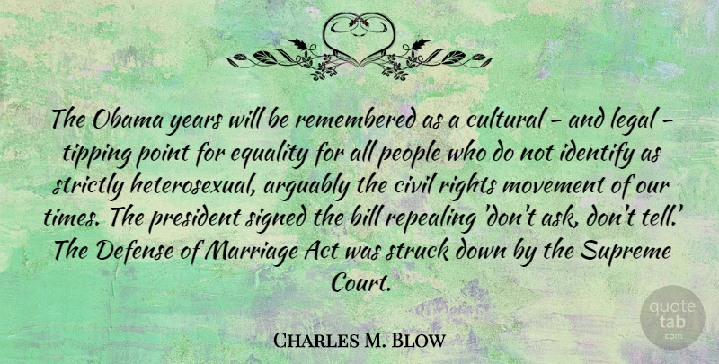 Charles M. Blow Quote About Act, Arguably, Bill, Civil, Cultural: The Obama Years Will Be...
