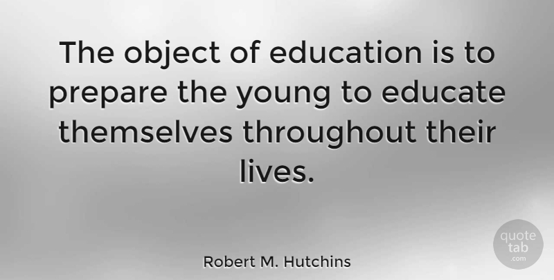 Robert M. Hutchins Quote About Life, Education, Appreciation: The Object Of Education Is...