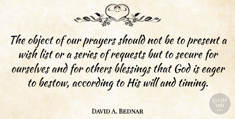 David A. Bednar Quote About According, Eager, God, List, Object: The Object Of Our Prayers...