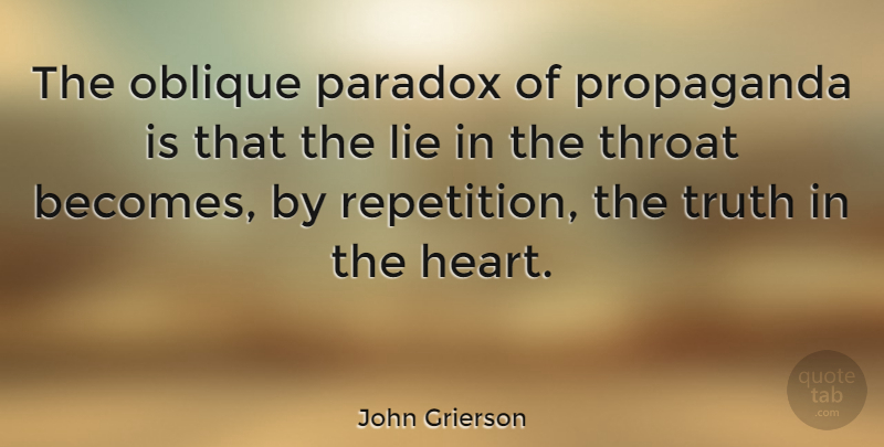 John Grierson Quote About Lying, Heart, Paradox: The Oblique Paradox Of Propaganda...