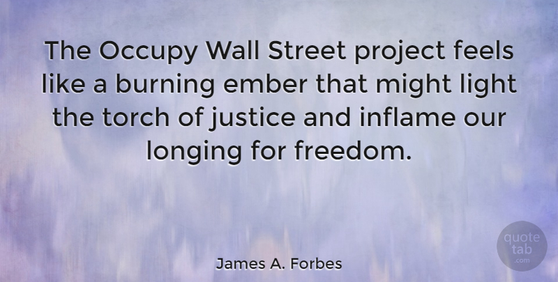 James A. Forbes Quote About Burning, Feels, Freedom, Inflame, Longing: The Occupy Wall Street Project...