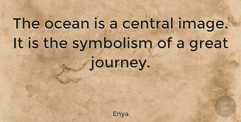 Enya Quote About Ocean, Journey, Symbolism: The Ocean Is A Central...