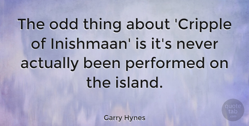 Garry Hynes Quote About Odd, Performed: The Odd Thing About Cripple...