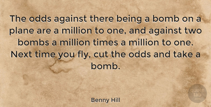 Benny Hill Quote About Cutting, Odds Against You, Two: The Odds Against There Being...