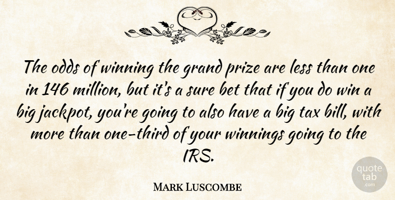 Mark Luscombe Quote About Bet, Grand, Less, Odds, Prize: The Odds Of Winning The...