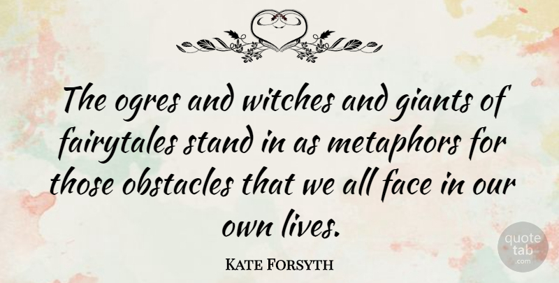 Kate Forsyth Quote About Giants, Metaphors, Witches: The Ogres And Witches And...