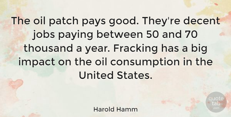 Harold Hamm Quote About Jobs, Years, Oil: The Oil Patch Pays Good...