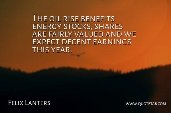 Felix Lanters Quote About Benefits, Decent, Earnings, Energy, Expect: The Oil Rise Benefits Energy...
