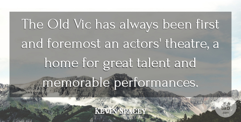 Kevin Spacey Quote About Foremost, Great, Home, Memorable, Talent: The Old Vic Has Always...