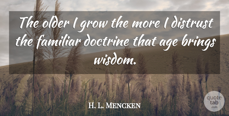 H. L. Mencken Quote About Inspirational, Birthday, Wisdom: The Older I Grow The...
