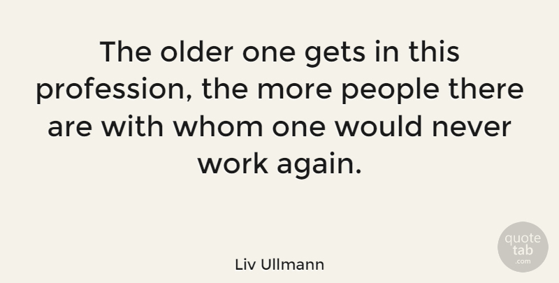 Liv Ullmann Quote About Gets, People, Whom, Work: The Older One Gets In...