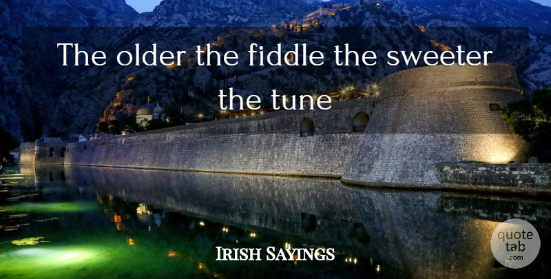 Irish Sayings Quote About Fiddle, Older, Sweeter, Tune: The Older The Fiddle The...