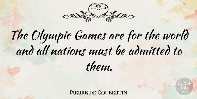 Pierre de Coubertin Quote About Games, Olympics, World: The Olympic Games Are For...