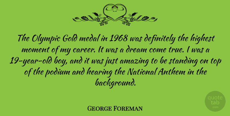 George Foreman Quote About Amazing, Anthem, Definitely, Dream, Gold: The Olympic Gold Medal In...