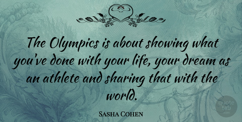 Sasha Cohen Quote About Dream, Athlete, Done: The Olympics Is About Showing...