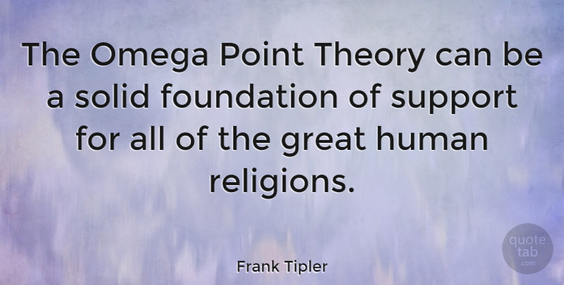 Frank Tipler Quote About Great, Human, Point, Solid, Theory: The Omega Point Theory Can...
