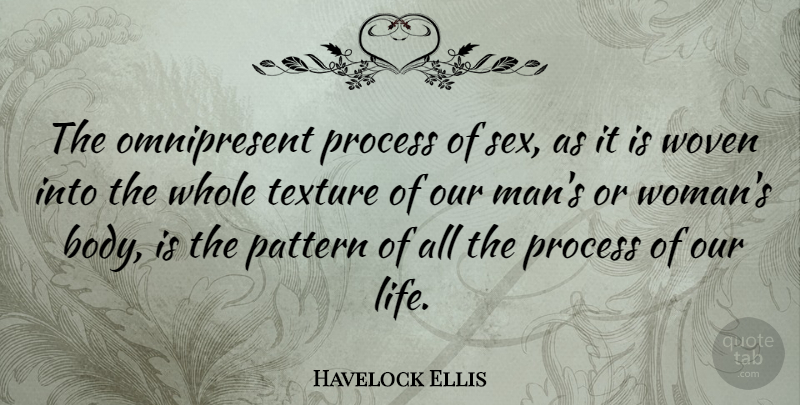 Havelock Ellis Quote About Sexy, Men, Texture: The Omnipresent Process Of Sex...
