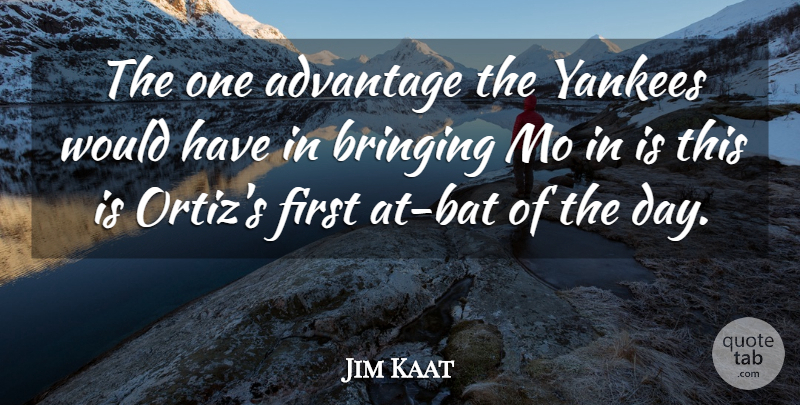 Jim Kaat Quote About Advantage, Bringing, Yankees: The One Advantage The Yankees...