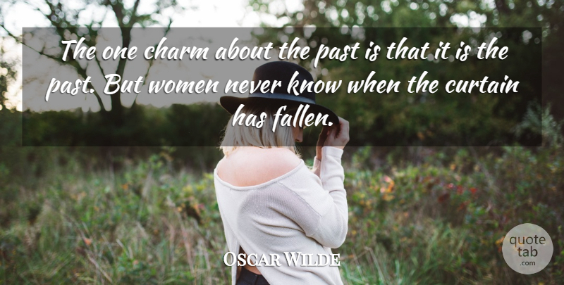 Oscar Wilde Quote About Past, Curtains, Charm: The One Charm About The...