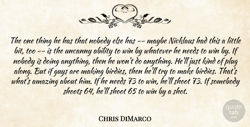 Chris DiMarco Quote About Ability, Amazing, Guys, Maybe, Needs: The One Thing He Has...