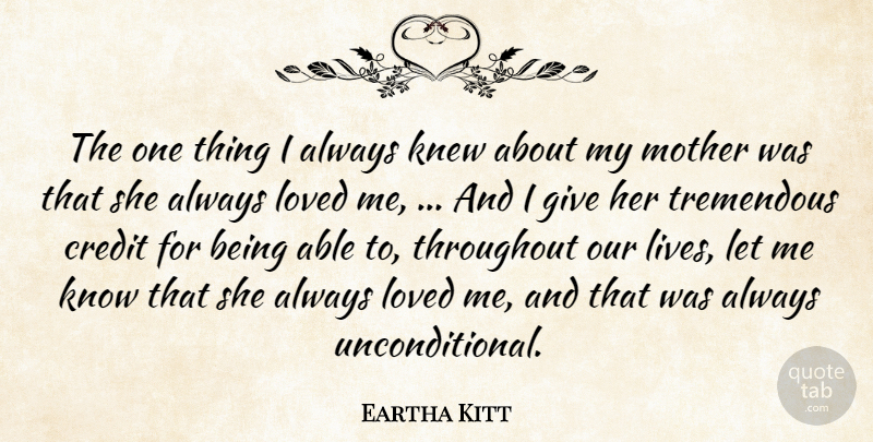 Eartha Kitt Quote About Credit, Knew, Loved, Mother, Throughout: The One Thing I Always...