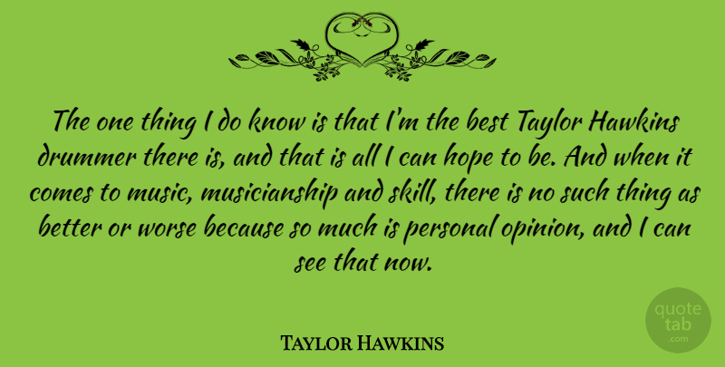 Taylor Hawkins Quote About Best, Drummer, Hawkins, Hope, Music: The One Thing I Do...