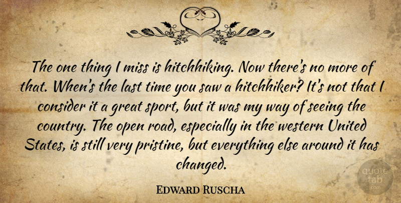 Edward Ruscha Quote About Sports, Country, Missing: The One Thing I Miss...