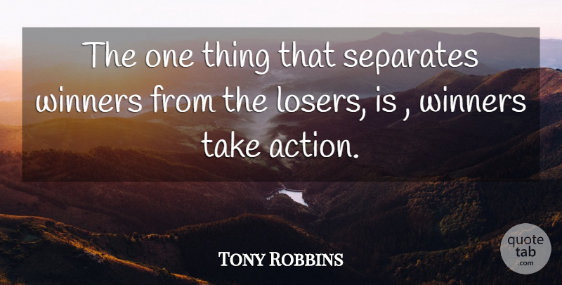 Tony Robbins Quote About Action, Loser, Winner: The One Thing That Separates...
