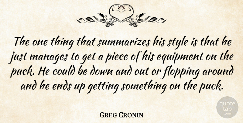 Greg Cronin Quote About Ends, Equipment, Manages, Piece, Style: The One Thing That Summarizes...