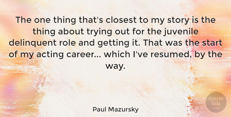 Paul Mazursky Quote About Careers, Trying, Acting: The One Thing Thats Closest...
