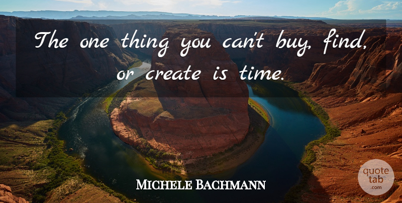 Michele Bachmann Quote About Time: The One Thing You Cant...