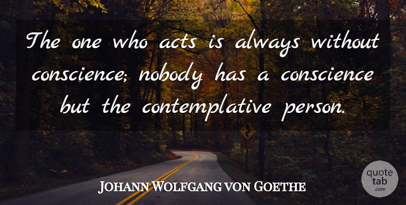 Johann Wolfgang von Goethe Quote About Action, Contemplation, Contemplative: The One Who Acts Is...