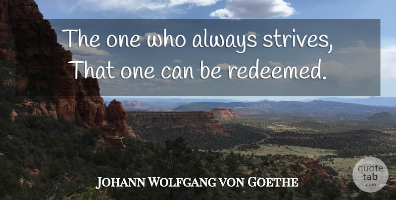 Johann Wolfgang von Goethe Quote About Strive, Salvation, Strife: The One Who Always Strives...